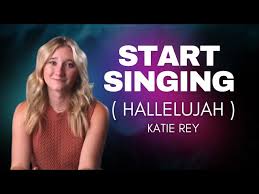 Katie rey - Start singing (hallelujah)